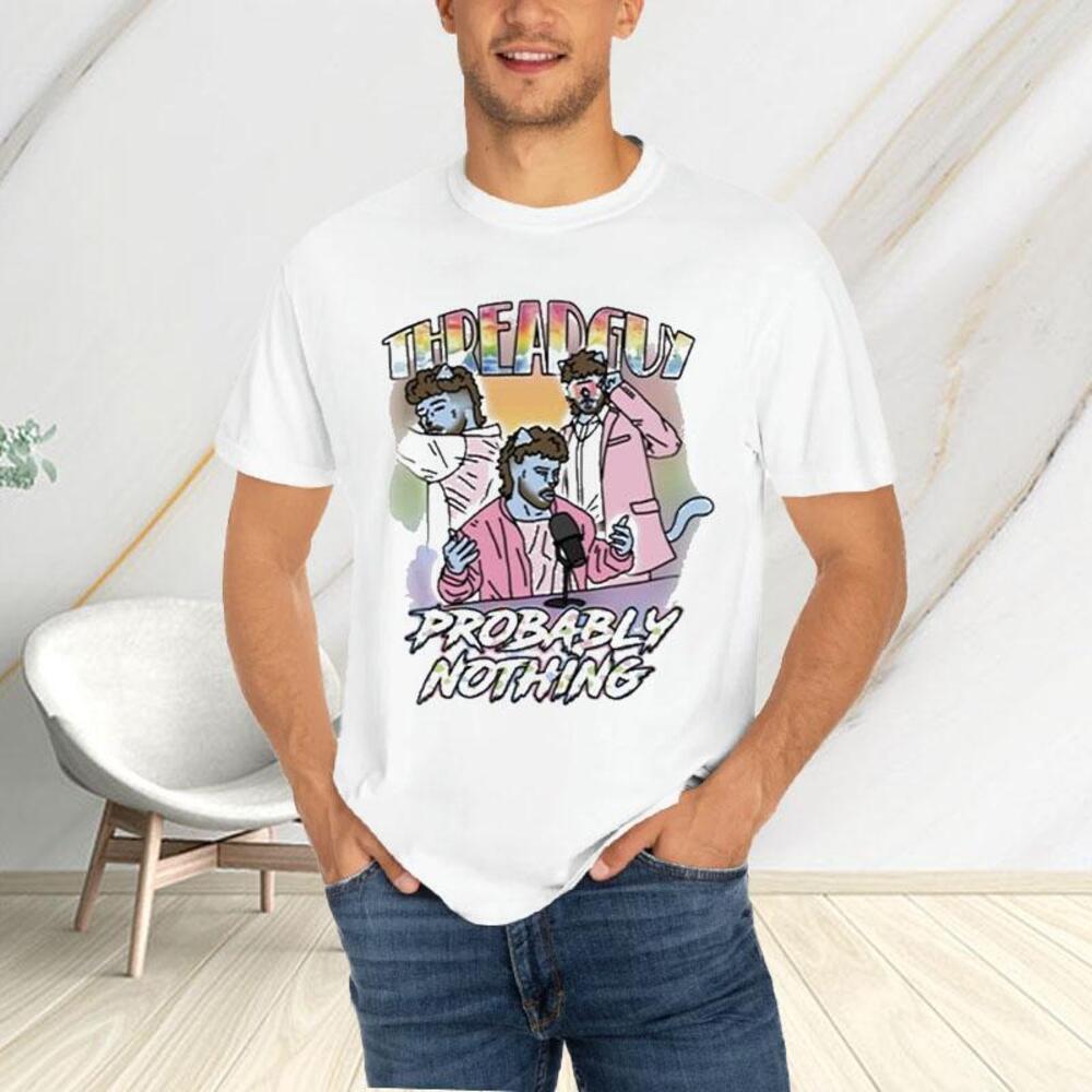 Silly Nub Threadguy Probably Nothing Tshirt